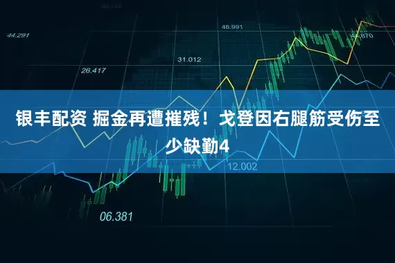 银丰配资 掘金再遭摧残！戈登因右腿筋受伤至少缺勤4
